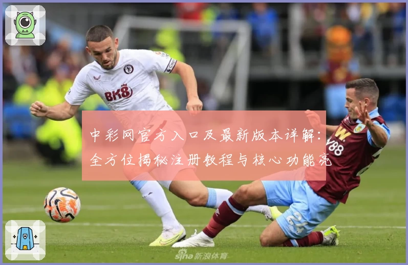 中彩网官方入口及最新版本详解：全方位揭秘注册教程与核心功能亮点